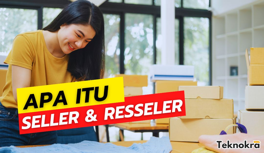 Apa Itu Seller Dan Reseller ? Berikut Perbedaanya | Teknokra.com