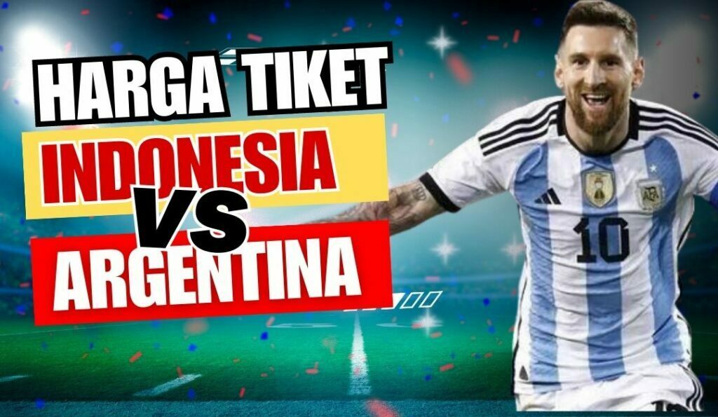 Harga Tiket Indonesia vs Argentina, Lengkap!! – Teknokra.com