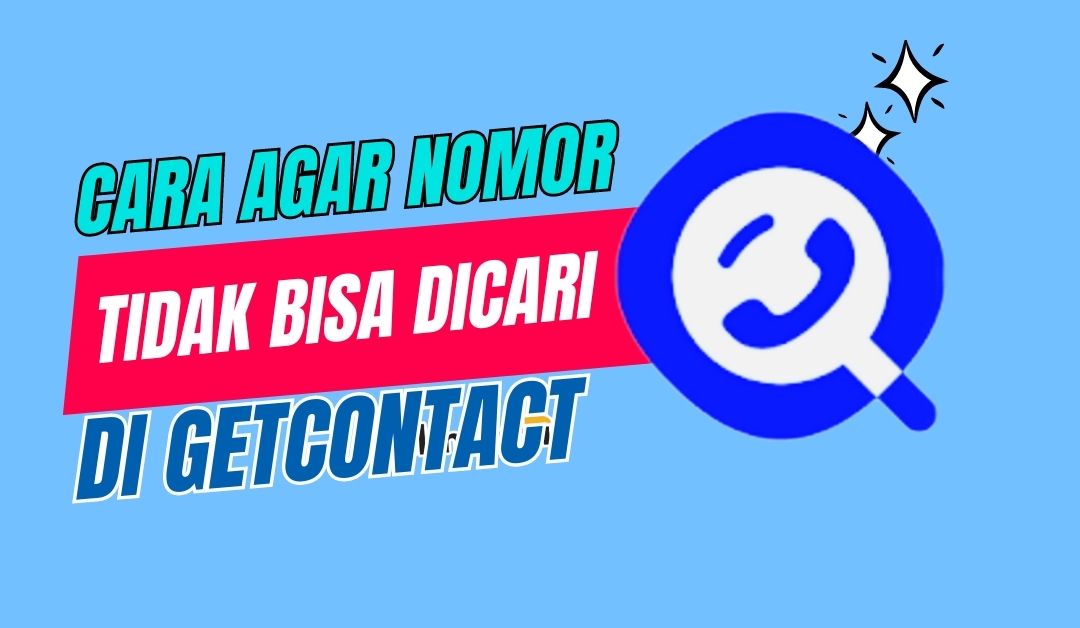 Cara agar Nomor Kita Tidak Bisa Dicari di Getcontact