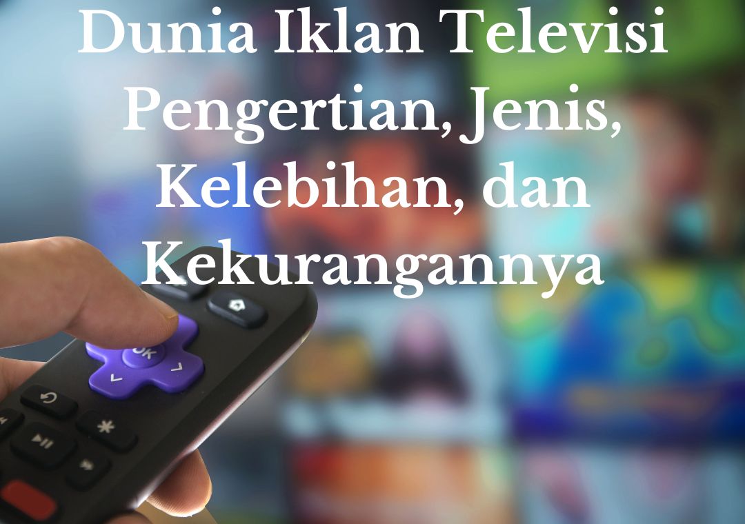 Dunia Iklan Televisi Pengertian, Jenis, Kelebihan, Dan Kekurangannya ...